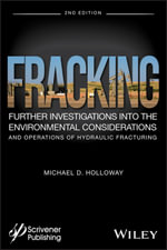 Fracking : Further Investigations into the Environmental Considerations and Operations of Hydraulic Fracturing - Michael D. Holloway