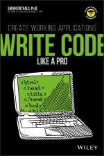 Write Code Like a Pro : Create Working Applications - Sarah Guthals