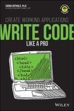Write Code Like a Pro : Create Working Applications - Sarah Guthals