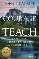 The Courage to Teach : Exploring the Inner Landscape of a Teacher's Life - Parker J. Palmer
