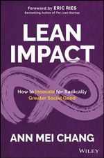 Lean Impact : How to Innovate for Radically Greater Social Good - Ann Mei Chang