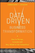 Data Driven Business Transformation : How to Disrupt, Innovate and Stay Ahead of the Competition - Peter Jackson