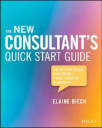 The New Consultant's Quick Start Guide : An Action Plan for Your First Year in Business - Elaine Biech