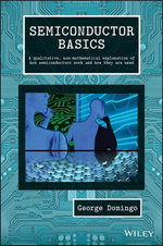 Semiconductor Basics : A Qualitative, Non-mathematical Explanation of How Semiconductors Work and How They are Used - George Domingo