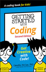 Getting Started with Coding - Get Creative with Code! 2nd Edition : Get Creative with Code! - Camille McCue