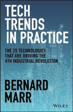 Tech Trends in Practice : The 25 Technologies that are Driving the 4th Industrial Revolution - Bernard Marr