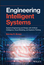 Engineering Intelligent Systems : Systems Engineering and Design with Artificial Intelligence, Visual Modeling, and Systems Thinking - Barclay R.  Brown