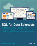 SQL for Data Scientists : A Beginner's Guide for Building Datasets for Analysis - Renee M. P. Teate