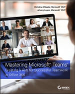 Mastering Microsoft Teams : Creating a Hub for Successful Teamwork in Office 365 - Christina Wheeler