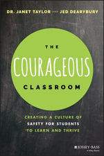The Courageous Classroom : Creating a Culture of Safety for Students to Learn and Thrive - Janet Taylor