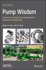 Pump Wisdom : Essential Centrifugal Pump Knowledge for Operators and Specialists - Robert X. Perez