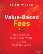 Value-Based Fees : How to Charge What You're Worth and Get What You Charge, 3rd Edition - Alan Weiss