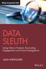 Data Sleuth : Using Data in Forensic Accounting Engagements and Fraud Investigations - Leah Wietholter