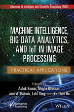 Machine Intelligence, Big Data Analytics, and IoT in Image Processing : Practical Applications - Ashok Kumar