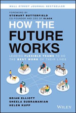 How the Future Works : Leading Flexible Teams To Do The Best Work of Their Lives - Brian Elliott