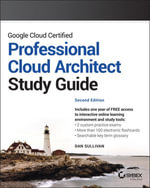 Google Cloud Certified Professional Cloud Architect Study Guide : Sybex Study Guide - Dan Sullivan