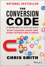 The Conversion Code : 2nd Edition - Stop Chasing Leads and Start Attracting Clients - Chris Smith