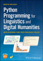 Python Programming for Linguistics and Digital Humanities : Applications for Text-Focused Fields - Martin Weisser