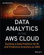 Data Analytics in the AWS Cloud : Building a Data Platform for BI and Predictive Analytics on AWS - Joe Minichino