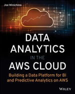 Data Analytics in the AWS Cloud : Building a Data Platform for BI and Predictive Analytics on AWS - Joe Minichino