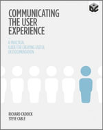 Communicating the User Experience : A Practical Guide for Creating Useful UX Documentation - Richard Caddick