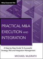 Practical M &A Execution and Integration : A Step by Step Guide To Successful Strategy, Risk and Integration Management - Michael R. McGrath