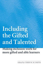 Including the Gifted and Talented : Making Inclusion Work for More Gifted and Able Learners - Chris Smith