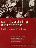 Carnivalizing Difference : Bakhtin and the Other - Peter I. Barta
