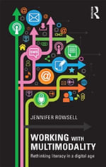 Working with Multimodality : Rethinking Literacy in a Digital Age - Jennifer Rowsell