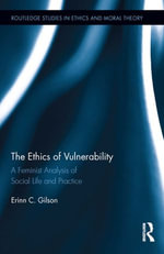 The Ethics of Vulnerability : A Feminist Analysis of Social Life and Practice - Erinn Gilson