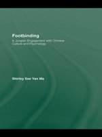 Footbinding : A Jungian Engagement with Chinese Culture and Psychology - Shirley See Yan Ma