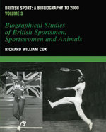 British Sport - a Bibliography to 2000 : Volume 3: Biographical Studies of Britsh Sportsmen, Women and Animals - Richard Cox