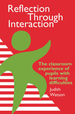 Reflection Through Interaction : The Classroom Experience Of Pupils With Learning Difficulties - Judith Watson Moray House Institute of Education