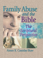 Family Abuse and the Bible : The Scriptural Perspective - Aimee K Cassiday-Shaw