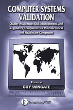 Computer Systems Validation : Quality Assurance, Risk Management, and Regulatory Compliance for Pharmaceutical and Healthcare Companies - Guy Wingate