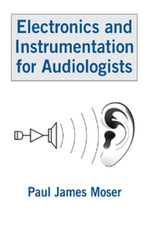 Electronics and Instrumentation for Audiologists - Paul James Moser