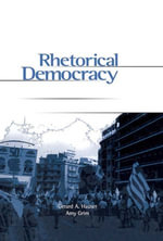 Rhetorical Democracy : Discursive Practices of Civic Engagement - Gerard Hauser