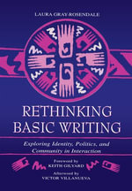 Rethinking Basic Writing : Exploring Identity, Politics, and Community in interaction - Laura Gray-Rosendale