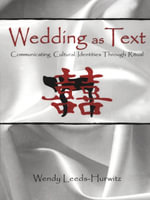 Wedding as Text : Communicating Cultural Identities Through Ritual - Wendy Leeds-Hurwitz