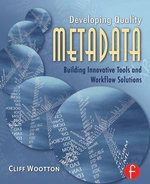 Developing Quality Metadata : Building Innovative Tools and Workflow Solutions - Cliff Wootton