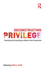 Deconstructing Privilege : Teaching and Learning as Allies in the Classroom - Kim Case