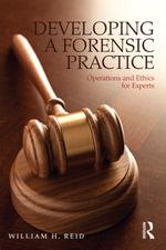 Developing a Forensic Practice : Operations and Ethics for Experts - William H. Reid