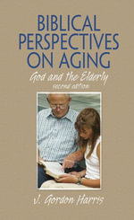 Biblical Perspectives on Aging : God and the Elderly, Second Edition - J. Gordon Harris