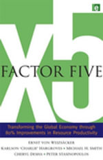 Factor Five : Transforming the Global Economy through 80% Improvements in Resource Productivity - Ernst Ulrich von Weizsacker