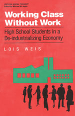 Working Class Without Work : High School Students in A De-Industrializing Economy - Lois Weis