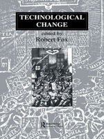 Technological Change : Methods and Themes in the History of Technology - Robert Fox