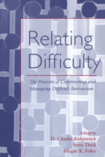 Relating Difficulty : The Processes of Constructing and Managing Difficult Interaction - D. Charles Kirkpatrick