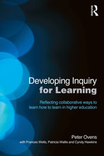Developing Inquiry for Learning : Reflecting Collaborative Ways to Learn How to Learn in Higher Education - Peter Ovens
