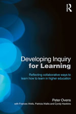 Developing Inquiry for Learning : Reflecting Collaborative Ways to Learn How to Learn in Higher Education - Peter Ovens