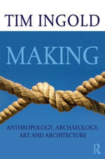 Making : Anthropology, Archaeology, Art and Architecture - Tim Ingold